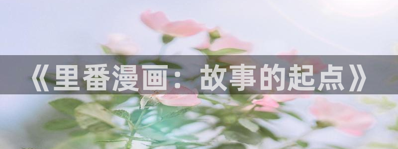 贝勒漫画网页版在线阅读：《里番漫画：故事的起点》