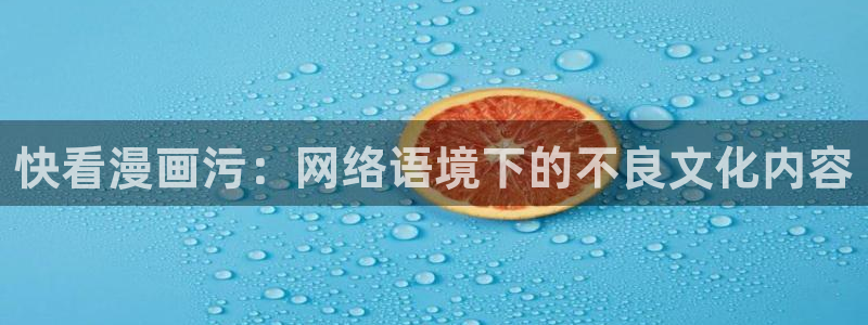贝勒漫画网页：快看漫画污：网络语境下的不良文化内容